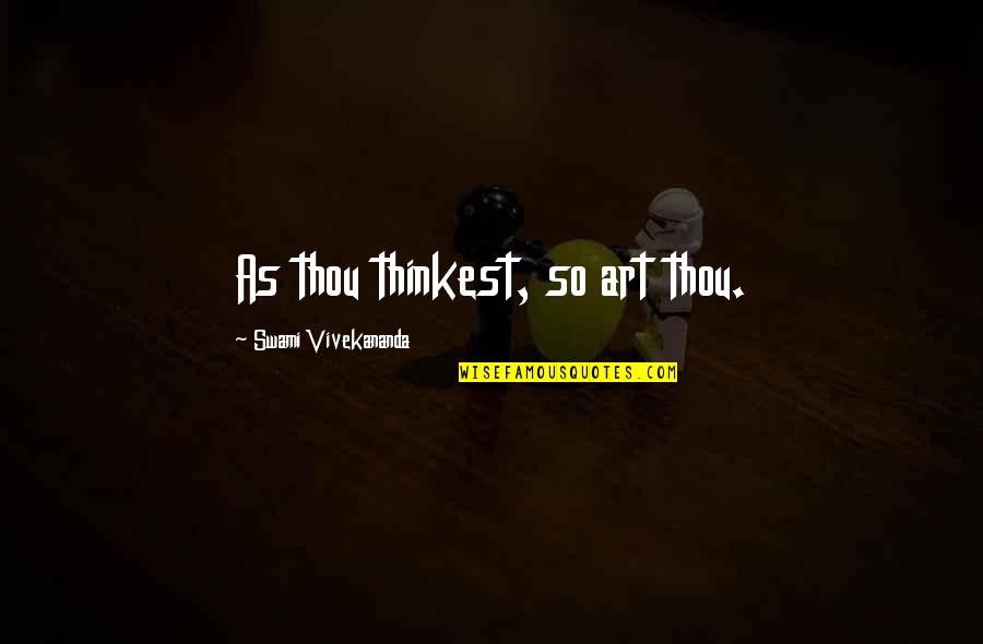 List Eyem Quotes By Swami Vivekananda: As thou thinkest, so art thou.