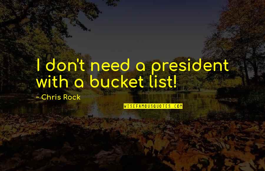 List Funny Quotes By Chris Rock: I don't need a president with a bucket