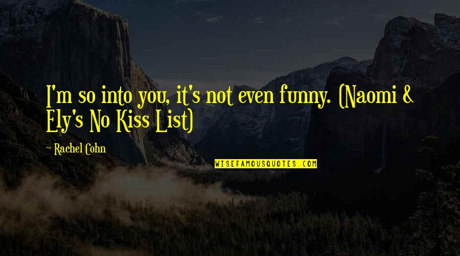 List Funny Quotes By Rachel Cohn: I'm so into you, it's not even funny.