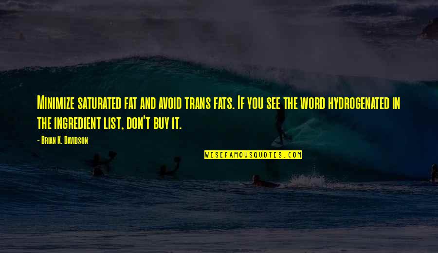List In Quotes By Brian K. Davidson: Minimize saturated fat and avoid trans fats. If List In Quotes By Brian K. Davidson: Minimize saturated fat and avoid trans fats. If