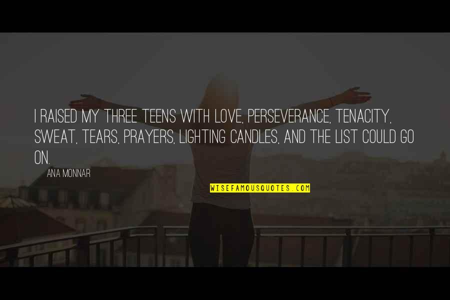 List Love Quotes By Ana Monnar: I raised my three teens with love, perseverance, List Love Quotes By Ana Monnar: I raised my three teens with love, perseverance,