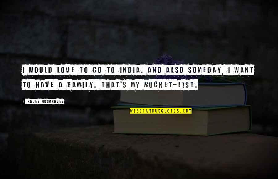 List Love Quotes By Kacey Musgraves: I would love to go to India. And List Love Quotes By Kacey Musgraves: I would love to go to India. And