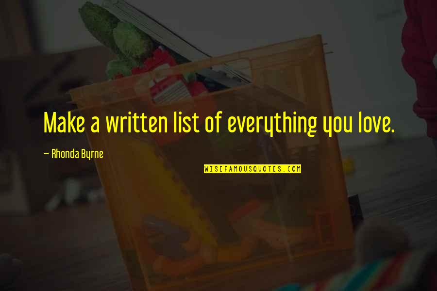 List Love Quotes By Rhonda Byrne: Make a written list of everything you love. List Love Quotes By Rhonda Byrne: Make a written list of everything you love.