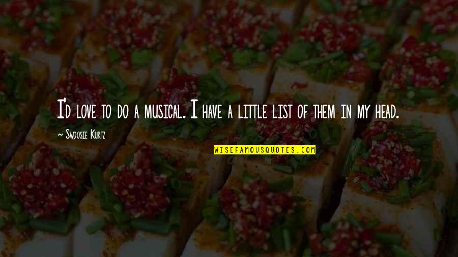 List Love Quotes By Swoosie Kurtz: I'd love to do a musical. I have