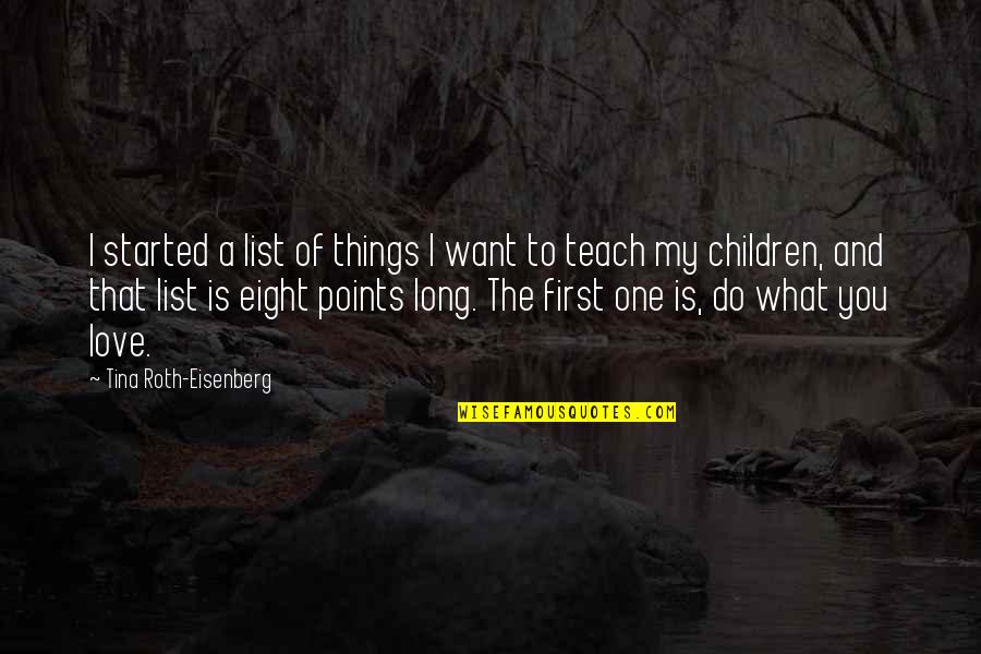 List Love Quotes By Tina Roth-Eisenberg: I started a list of things I want List Love Quotes By Tina Roth-Eisenberg: I started a list of things I want