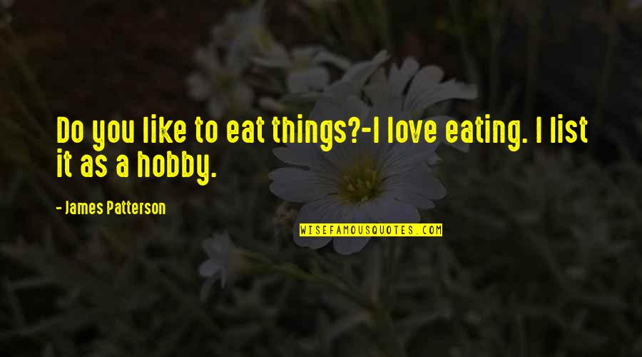 List Of Best Love Quotes By James Patterson: Do you like to eat things?-I love eating.