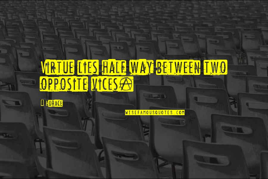 List Of Coined Phrases Quotes By Horace: Virtue lies half way between two opposite vices.