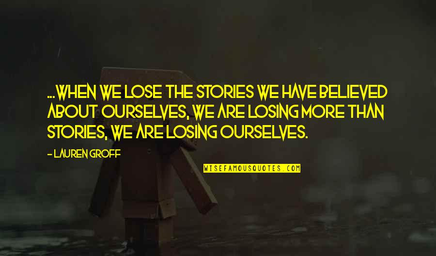 List Of Coined Phrases Quotes By Lauren Groff: ...when we lose the stories we have believed List Of Coined Phrases Quotes By Lauren Groff: ...when we lose the stories we have believed