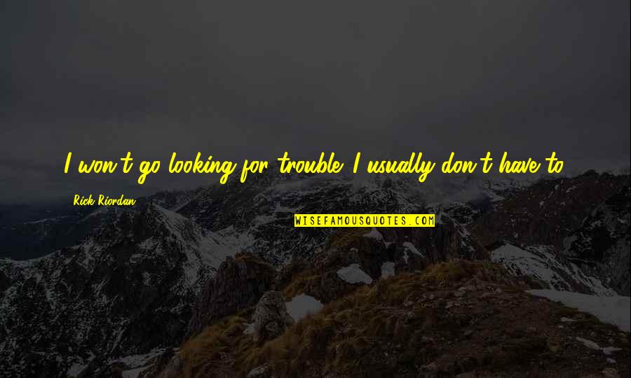 List Of Cute Love Quotes By Rick Riordan: I won't go looking for trouble. I usually