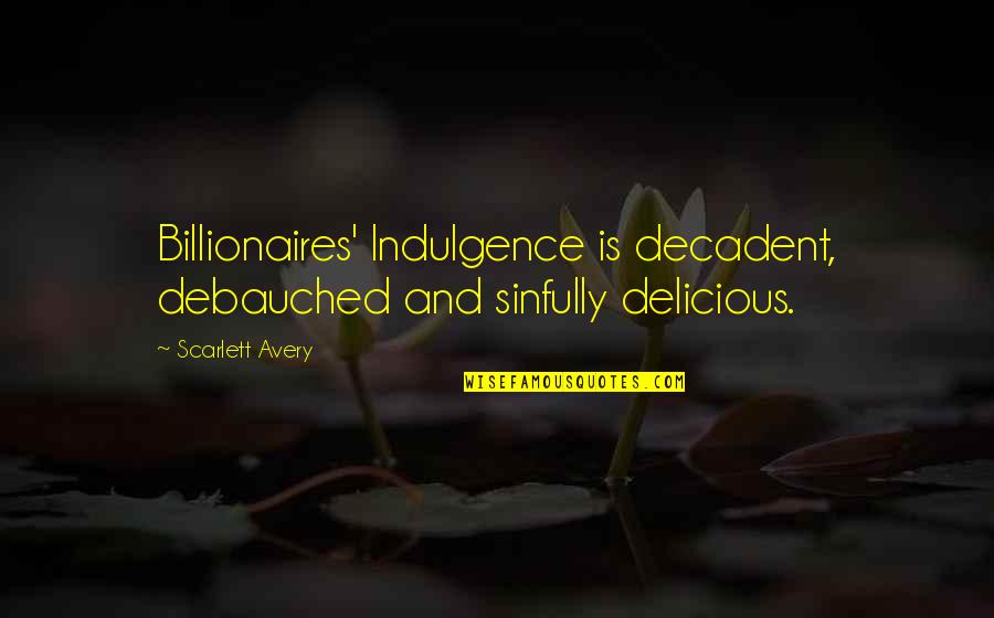 List Of Edmodo Quotes By Scarlett Avery: Billionaires' Indulgence is decadent, debauched and sinfully delicious.