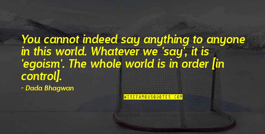 List Of Funny Inspirational Quotes By Dada Bhagwan: You cannot indeed say anything to anyone in