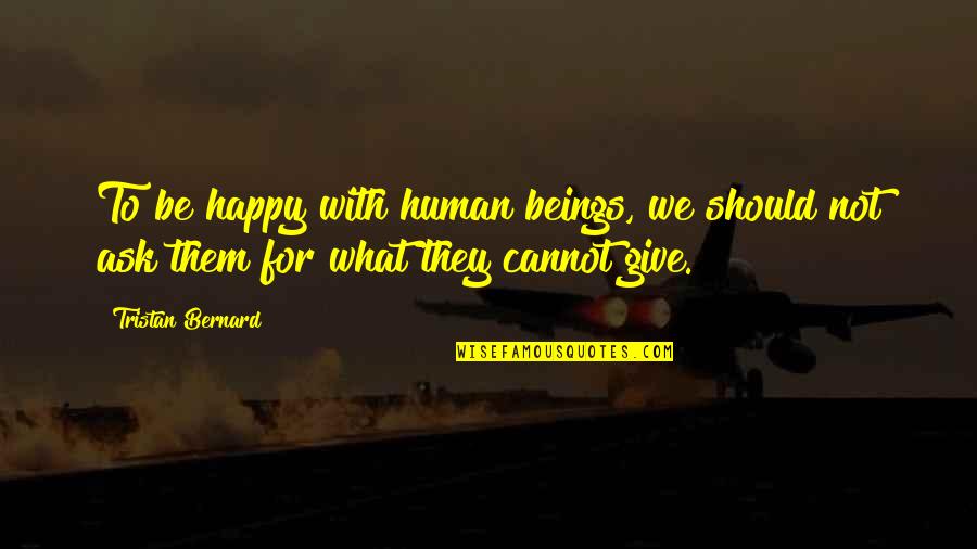 List Of Funny Love Quotes By Tristan Bernard: To be happy with human beings, we should