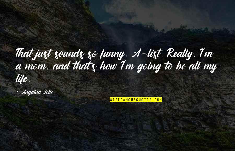 List Of Funny Quotes By Angelina Jolie: That just sounds so funny, A-list. Really, I'm