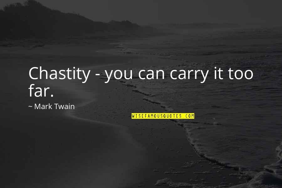List Of Good Love Quotes By Mark Twain: Chastity - you can carry it too far.