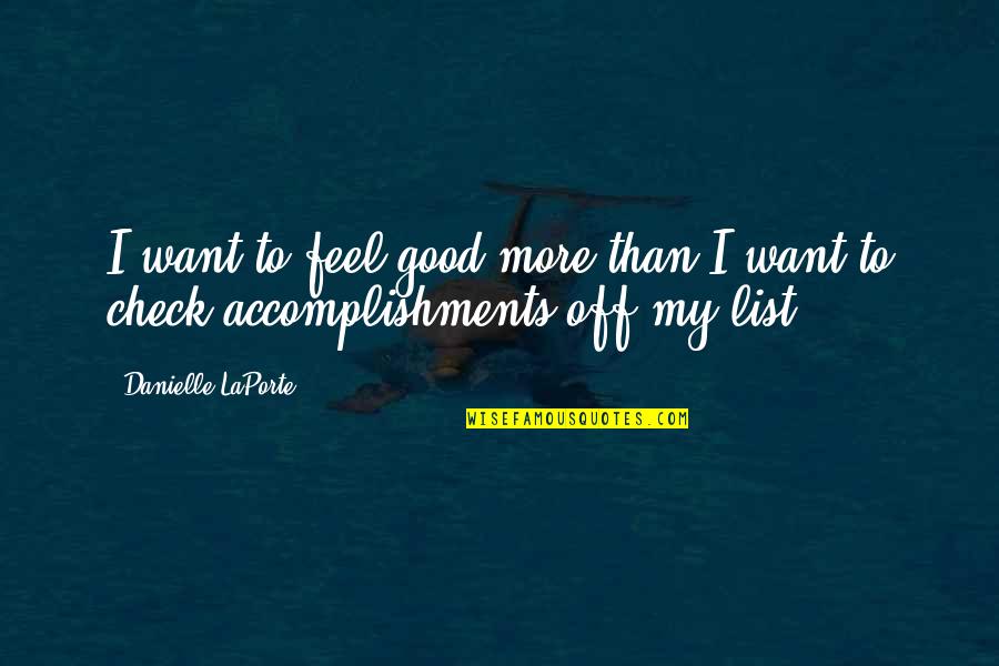 List Of Good Quotes By Danielle LaPorte: I want to feel good more than I