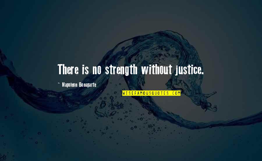 List Of Good Quotes By Napoleon Bonaparte: There is no strength without justice.