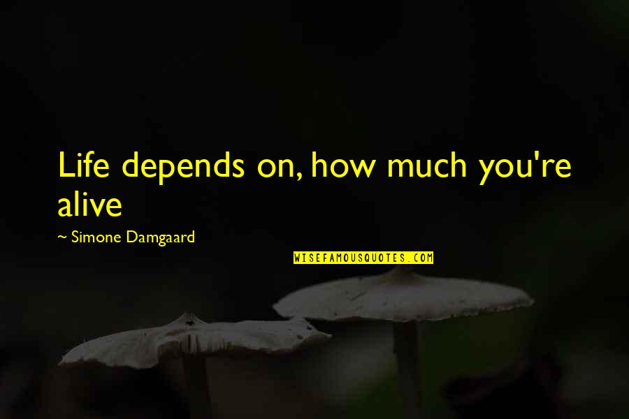 List Of Good Quotes By Simone Damgaard: Life depends on, how much you're alive