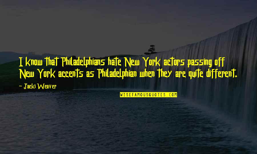 List Of Mnemonic Quotes By Jacki Weaver: I know that Philadelphians hate New York actors