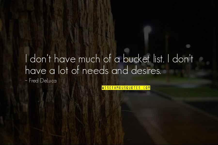 List Of My Desires Quotes By Fred DeLuca: I don't have much of a bucket list.