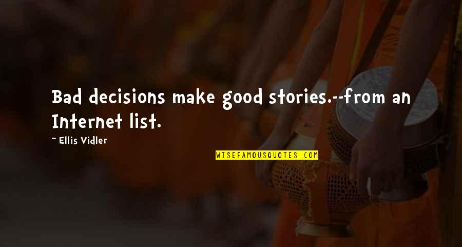 List Of Really Good Quotes By Ellis Vidler: Bad decisions make good stories.--from an Internet list.