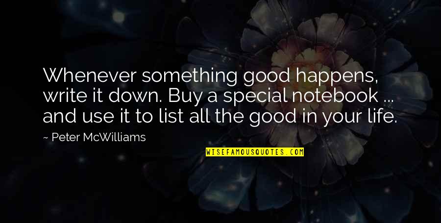 List Of Really Good Quotes By Peter McWilliams: Whenever something good happens, write it down. Buy