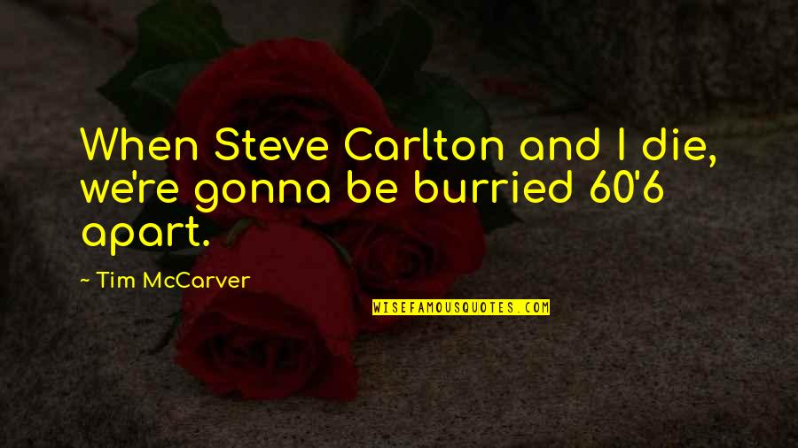 List Of Robert Mugabe Quotes By Tim McCarver: When Steve Carlton and I die, we're gonna