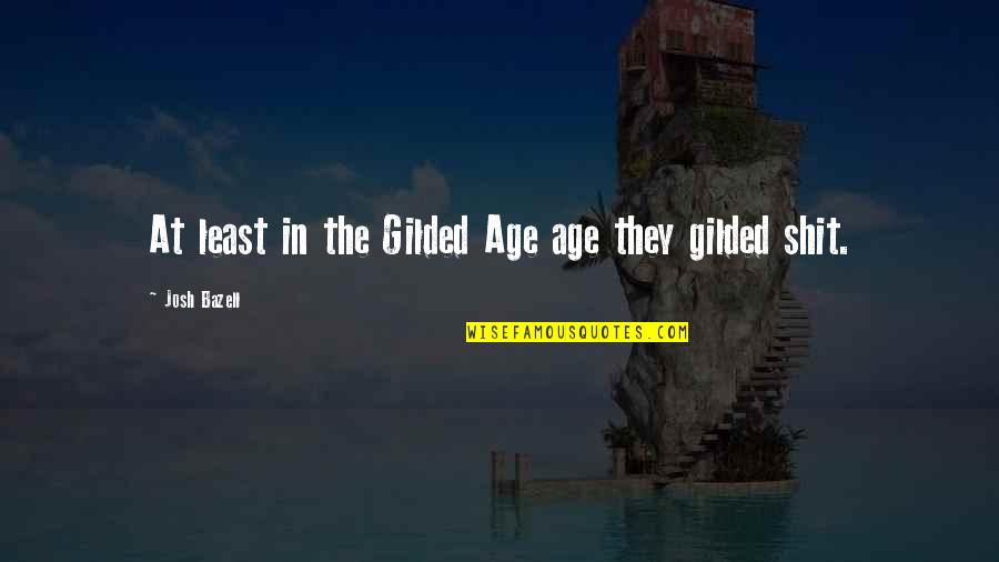 List Of Romantic Love Quotes By Josh Bazell: At least in the Gilded Age age they List Of Romantic Love Quotes By Josh Bazell: At least in the Gilded Age age they