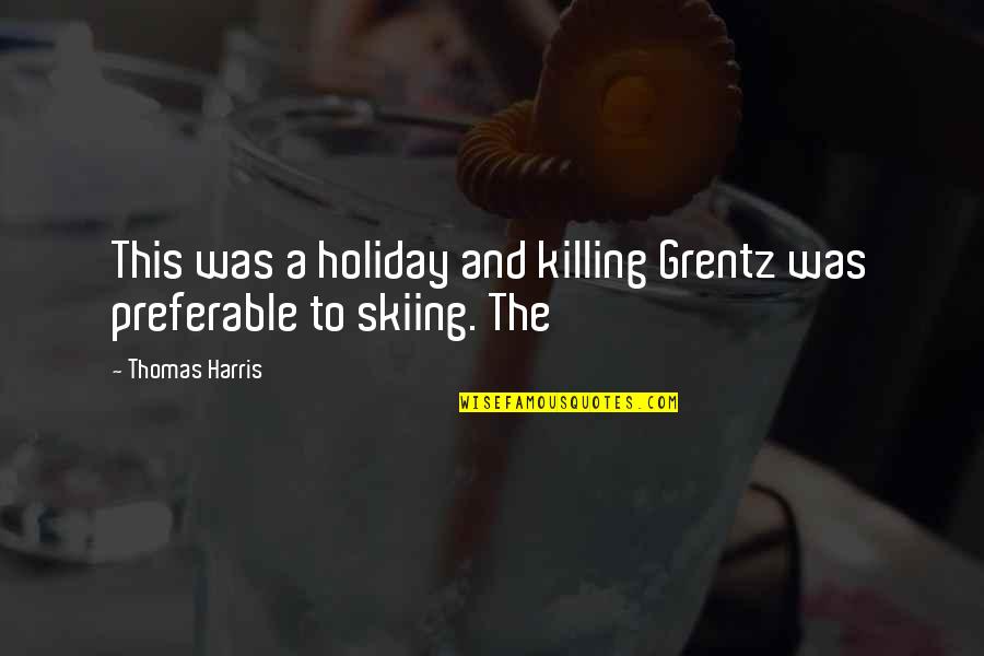 List Of Romantic Love Quotes By Thomas Harris: This was a holiday and killing Grentz was
