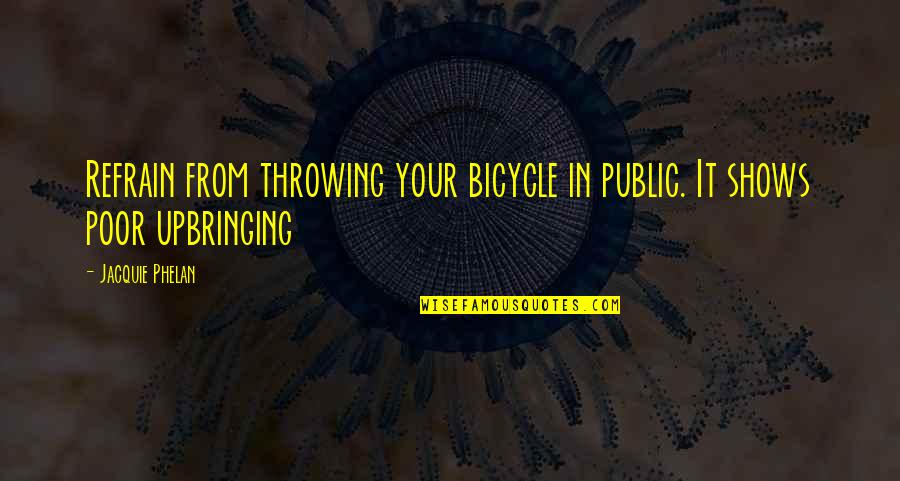 List Of Some Wise Quotes By Jacquie Phelan: Refrain from throwing your bicycle in public. It