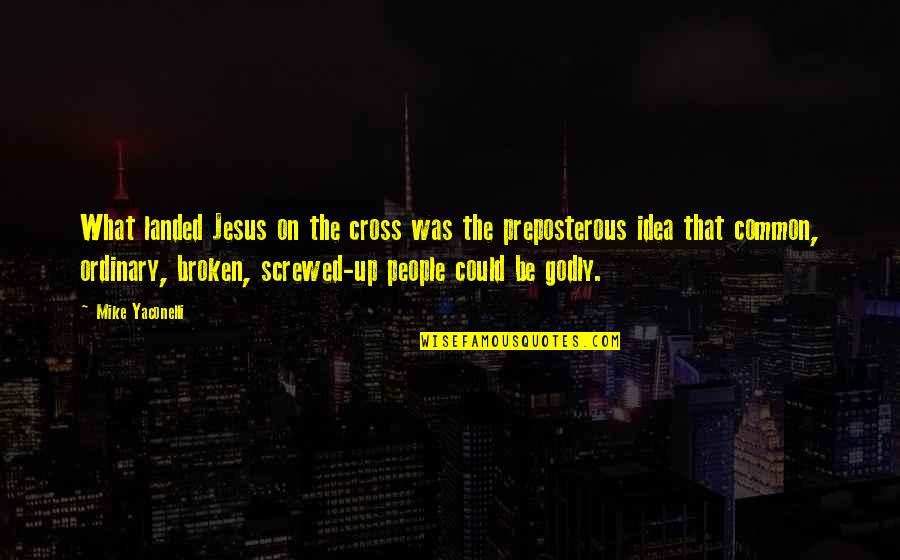 List Of Some Wise Quotes By Mike Yaconelli: What landed Jesus on the cross was the