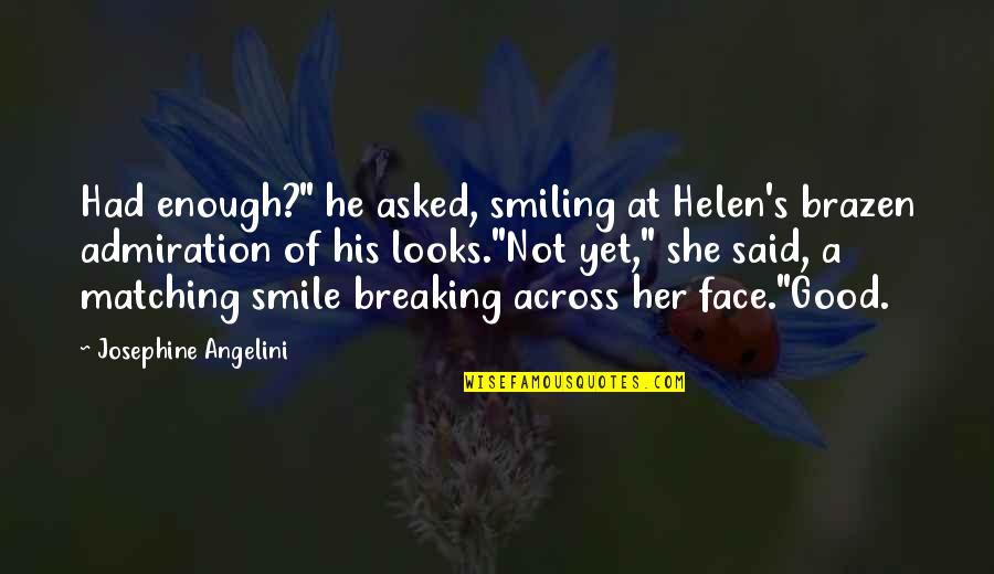 List Of The Funniest Quotes By Josephine Angelini: Had enough?" he asked, smiling at Helen's brazen