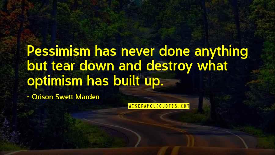 List Of The Funniest Quotes By Orison Swett Marden: Pessimism has never done anything but tear down