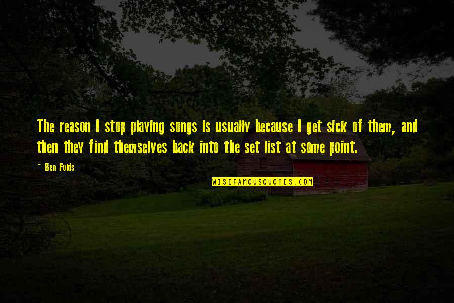 List Of The Quotes By Ben Folds: The reason I stop playing songs is usually