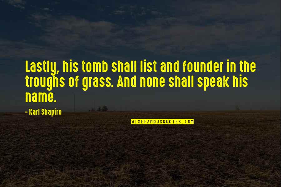 List Of The Quotes By Karl Shapiro: Lastly, his tomb shall list and founder in