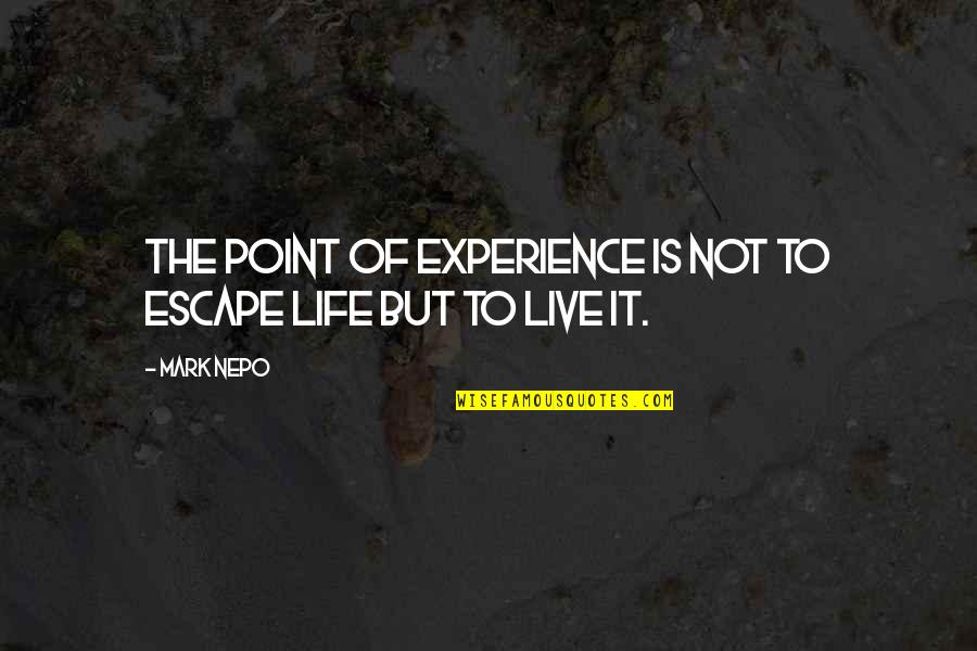 List Of Ways To Introduce Quotes By Mark Nepo: The point of experience is not to escape