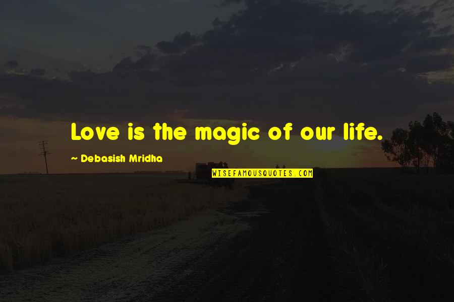 List Of Wise Quotes By Debasish Mridha: Love is the magic of our life.