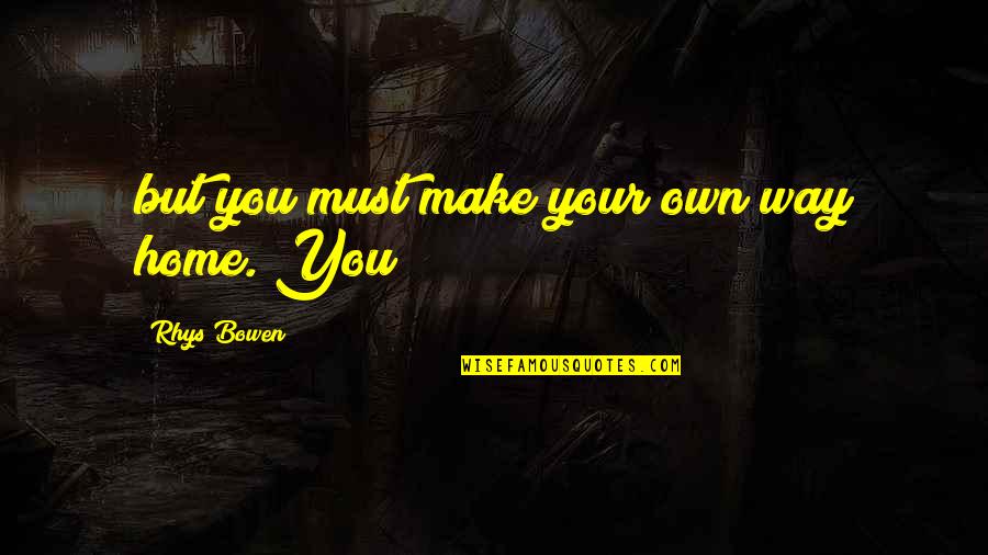 Listado De Emociones Quotes By Rhys Bowen: but you must make your own way home. Listado De Emociones Quotes By Rhys Bowen: but you must make your own way home.