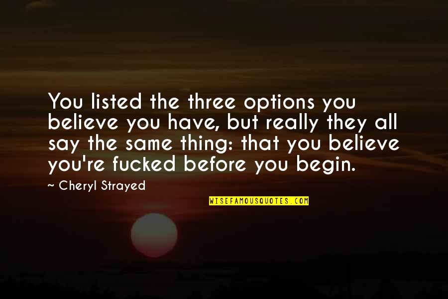 Listed Options Quotes By Cheryl Strayed: You listed the three options you believe you