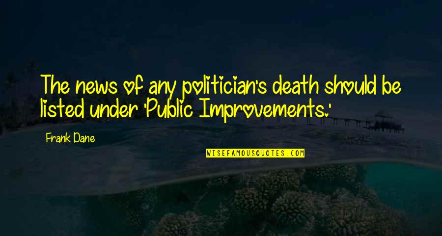 Listed Quotes By Frank Dane: The news of any politician's death should be