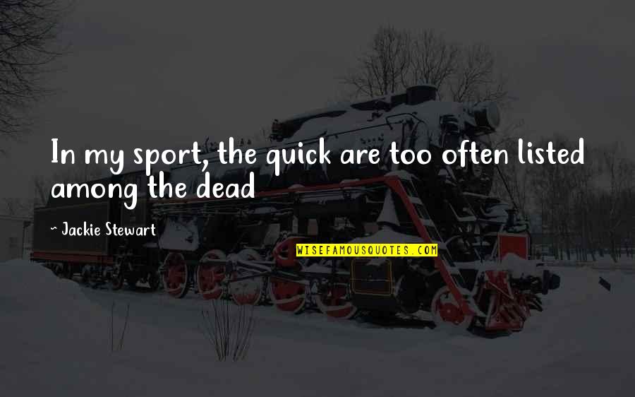 Listed Quotes By Jackie Stewart: In my sport, the quick are too often Listed Quotes By Jackie Stewart: In my sport, the quick are too often