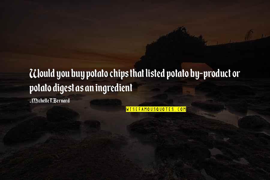 Listed Quotes By Michelle T. Bernard: Would you buy potato chips that listed potato Listed Quotes By Michelle T. Bernard: Would you buy potato chips that listed potato
