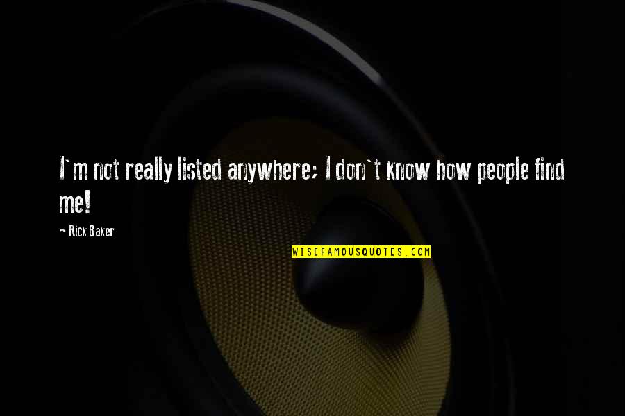 Listed Quotes By Rick Baker: I'm not really listed anywhere; I don't know