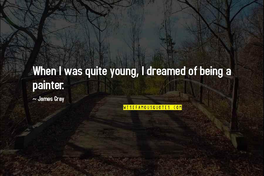 Listello Accent Quotes By James Gray: When I was quite young, I dreamed of