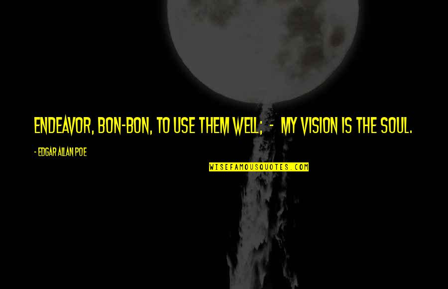 Listeme Quotes By Edgar Allan Poe: Endeavor, Bon-Bon, to use them well; - my