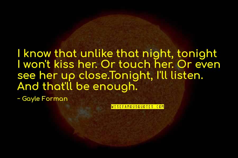 Listen And See Quotes By Gayle Forman: I know that unlike that night, tonight I