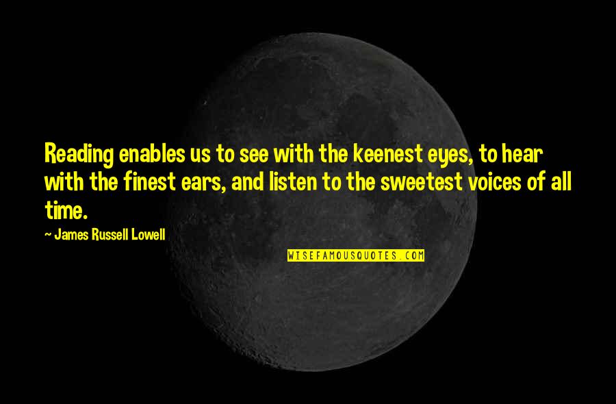Listen And See Quotes By James Russell Lowell: Reading enables us to see with the keenest