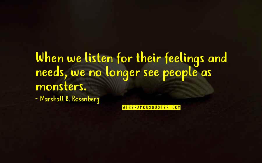 Listen And See Quotes By Marshall B. Rosenberg: When we listen for their feelings and needs,