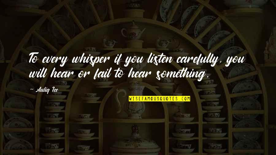 Listen Carefully Quotes By Auliq Ice: To every whisper if you listen carefully, you