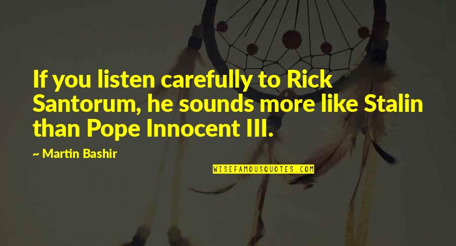 Listen Carefully Quotes By Martin Bashir: If you listen carefully to Rick Santorum, he