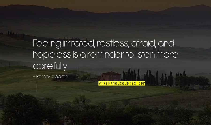 Listen Carefully Quotes By Pema Chodron: Feeling irritated, restless, afraid, and hopeless is a